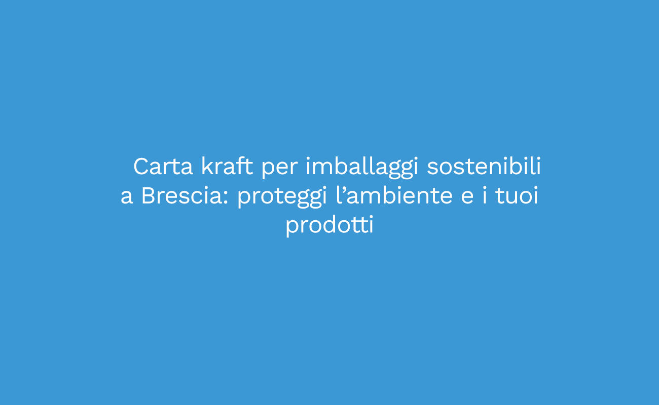Carta kraft per imballaggi sostenibili a Brescia