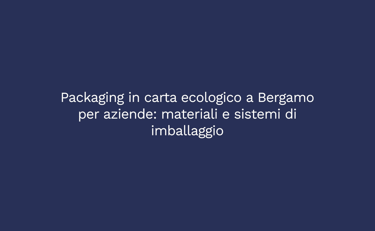 Packaging in carta ecologico a Bergamo