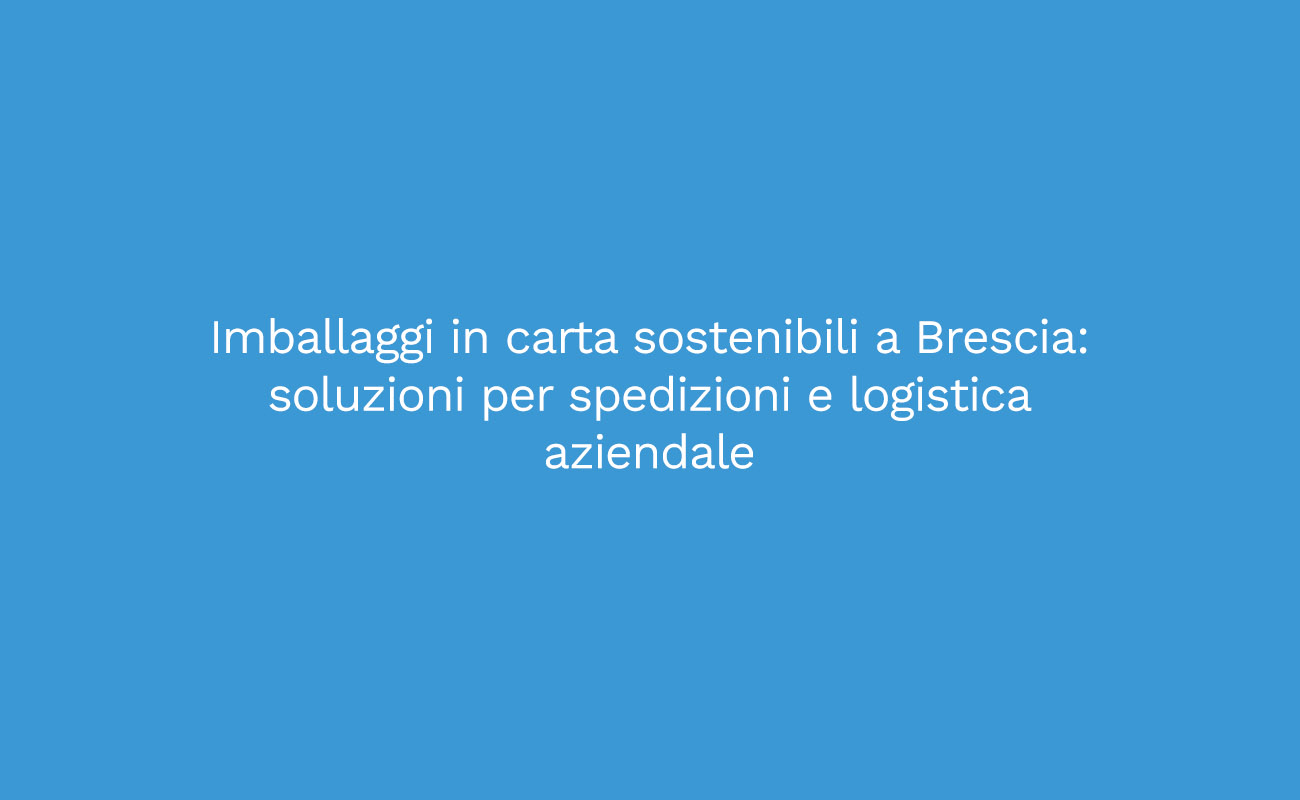 Imballaggi in carta sostenibili a Brescia
